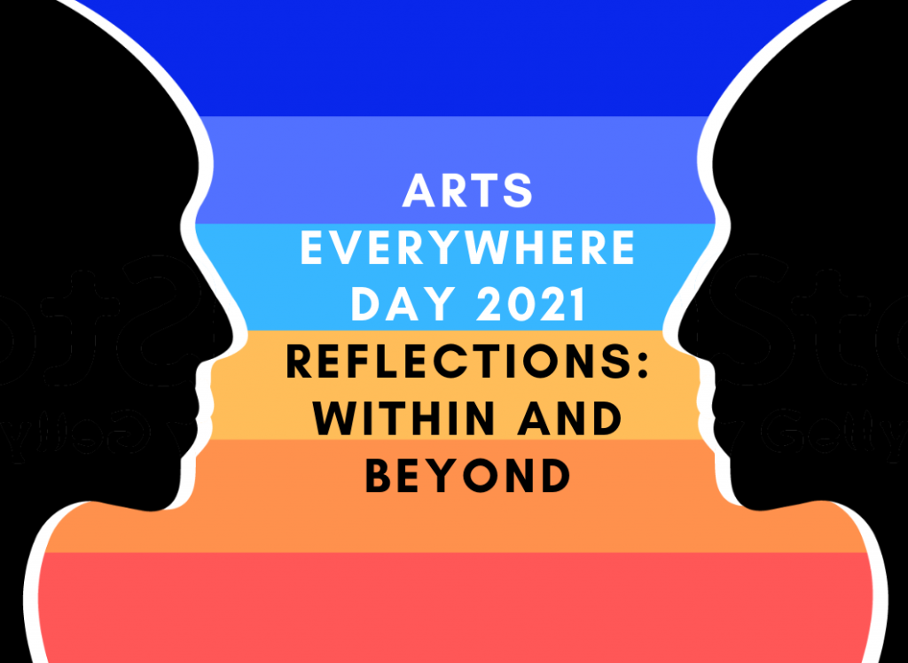 Text reads: Arts Everywhere Day 2021 Reflections: Within and Beyond
