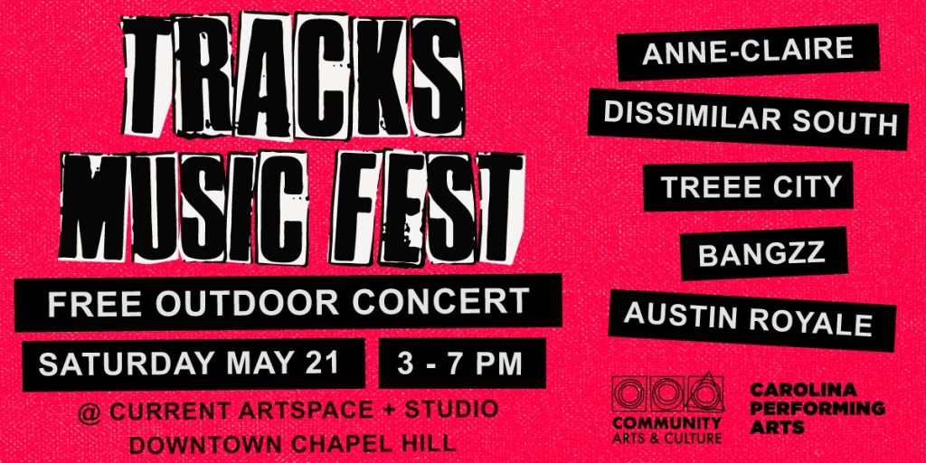 Text reads: Tracks music fest. free outdoor concert. Saturday May 21. 3-7 pm. Current artspace + studio. Downtown chapel hill. lists artist names
