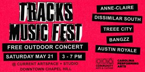 Text reads: Tracks music fest. free outdoor concert. Saturday May 21. 3-7 pm. Current artspace + studio. Downtown chapel hill. lists artist names
